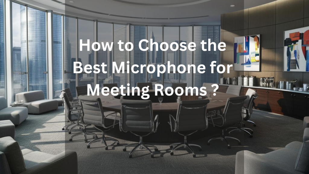 How to Choose the Best Microphone for Meeting Rooms?